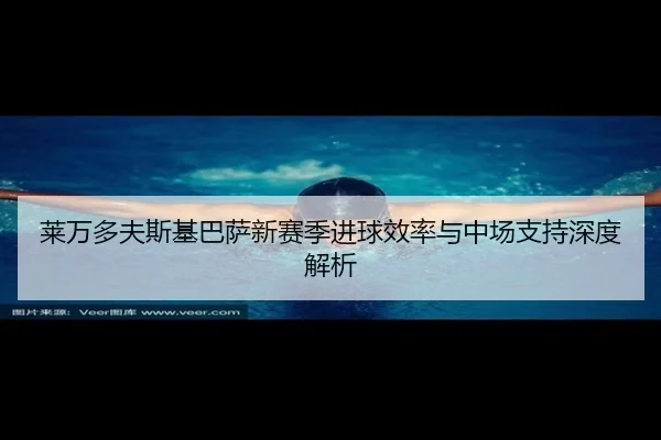 莱万多夫斯基巴萨新赛季进球效率与中场支持深度解析